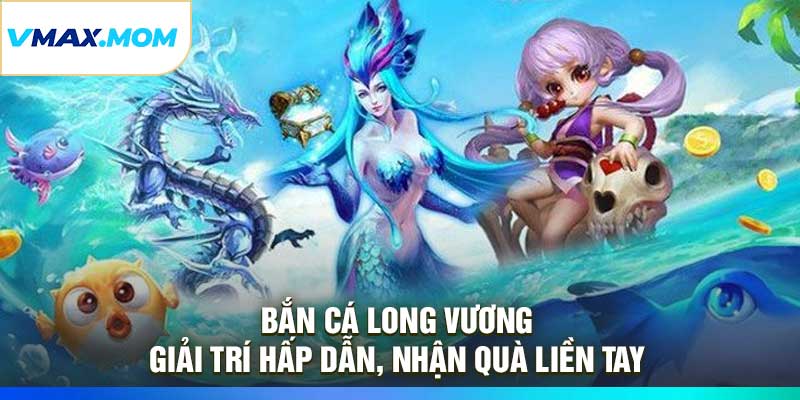Bắn Cá Long Vương – Giải Trí Hấp Dẫn, Nhận Quà Liền Tay