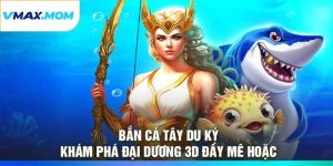 Bắn Cá Tây Du Ký – Khám Phá Đại Dương 3D Đầy Mê Hoặc