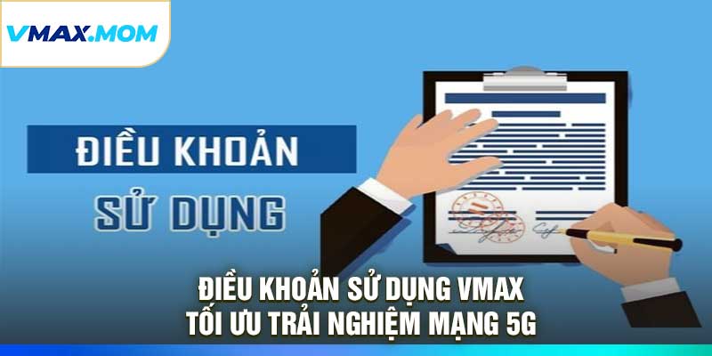 Điều Khoản Sử Dụng VMAX – Tối Ưu Trải Nghiệm Mạng 5G