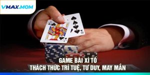 Game Bài Xì Tố – Thách Thức Trí Tuệ, Tư Duy, May Mắn