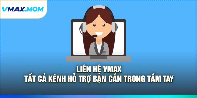 Liên Hệ VMAX: Tất Cả Kênh Hỗ Trợ Bạn Cần Trong Tầm Tay
