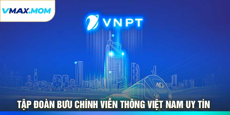 Tập Đoàn Bưu Chính Viễn Thông Việt Nam Uy Tín, Chất Lượng