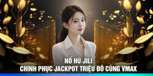 Nổ hũ JILI – Chinh phục jackpot triệu đô cùng Vmax